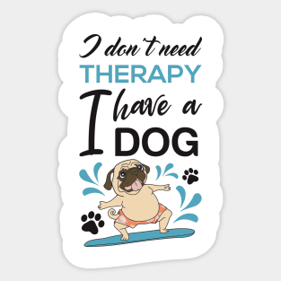 I don't need therapy I have a dog Sticker